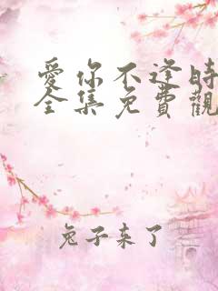 爱你不逢时短剧全集免费观看