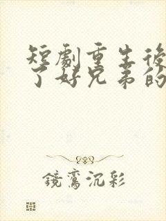 短剧重生后我娶了好兄弟的白月光