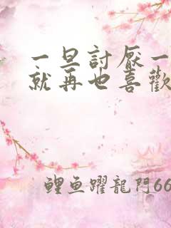 一旦讨厌一个人就再也喜欢不起来