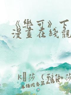 《乐可》下拉式漫画在线观看免费