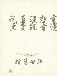 我真没想重生啊免费观看漫画