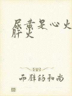 尿黄是心火还是肝火