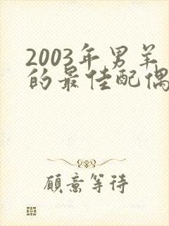 2003年男羊的最佳配偶属相