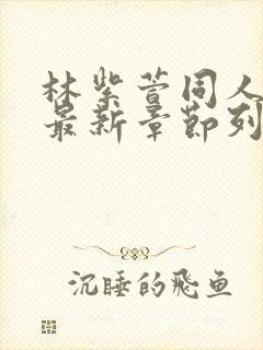 林紫萱同人续写最新章节列表