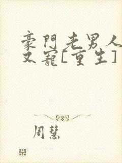 豪门老男人又撩又宠[重生] 小说