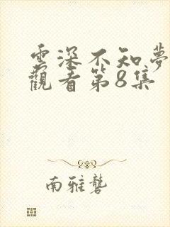 云深不知梦在线观看第8集