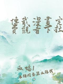 传武漫画完整免费观看下拉式