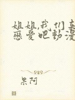 姐姐,我们来谈恋爱吧动漫免费全集