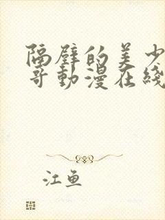 隔壁的美少年哥哥动漫在线观看全集