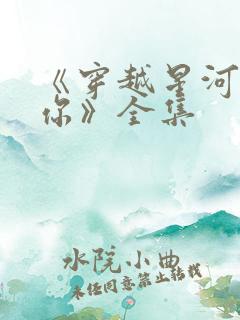 《穿越星河拥抱你》全集