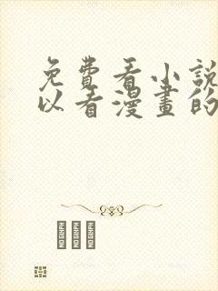 免费看小说又可以看漫画的软件