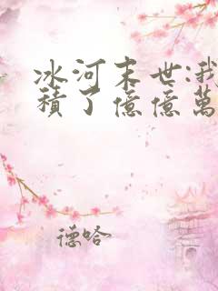 冰河末世:我囤积了亿亿万物资全