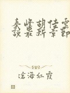 秦峰胡佳云的小说最新章节免费阅读