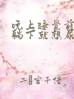 晚上睡觉前尿频躺下就想尿