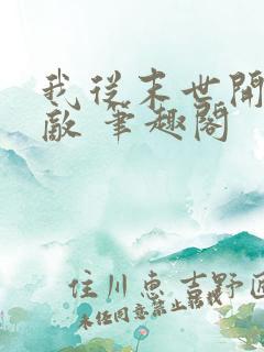 我从末世开始无敌 笔趣阁