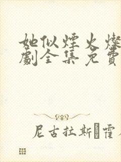 她似烟火灿烂短剧全集免费观看