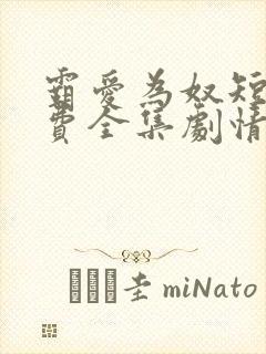 霸爱为奴短剧免费全集剧情