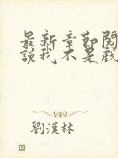 最新章节阅读小说我不是戏神