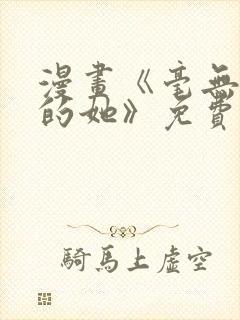 漫画《毫无保留的她》免费阅读