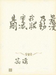 其实我乃最强未删减版动漫