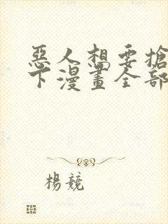 恶人想要抢救一下漫画全部免费观看