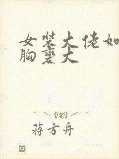 女装大佬如何让胸变大