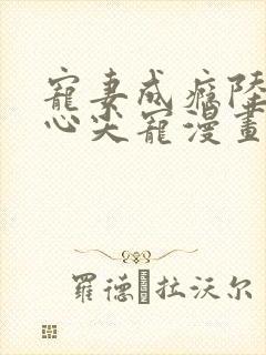 宠妻成瘾陆少的心尖宠漫画免费