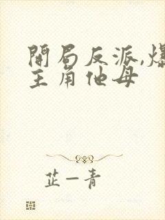 开局反派,爆艹主角他母