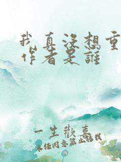 我真没想重生啊作者是谁