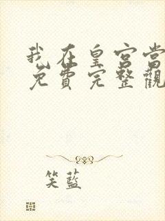 我在皇宫当巨巨免费完整观看