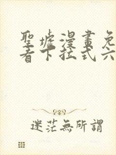 圣墟漫画免费观看下拉式六漫画