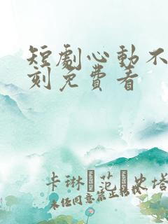 短剧心动不止一刻免费看