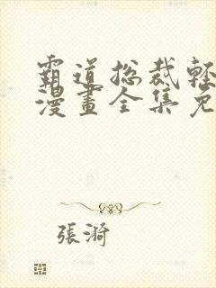 霸道总裁轻点爱漫画全集免费下拉式阅读