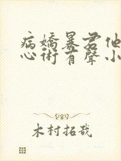 病娇暴君他有读心术有声小说完整