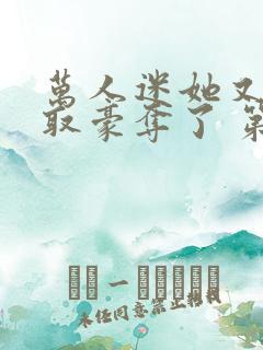 万人迷她又被强取豪夺了 第311章