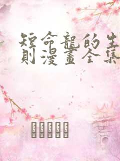 短命龙的生存法则漫画全集免费观看