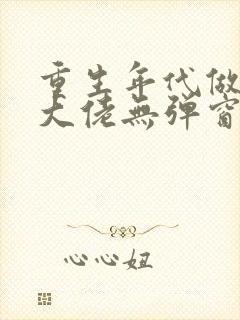 重生年代做团宠大佬无弹窗阅读