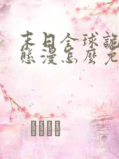 末日全球诡异动态漫怎么免费看