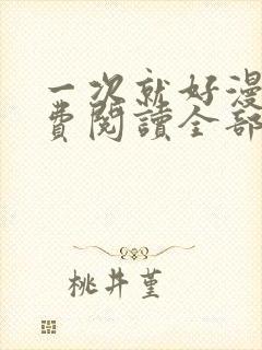 一次就好漫画免费阅读全部章节更新时间