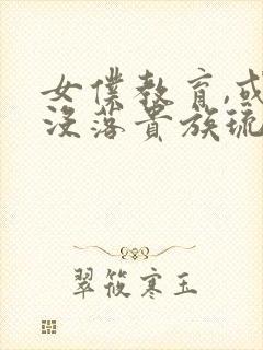 女仆教育,或者没落贵族琉璃川