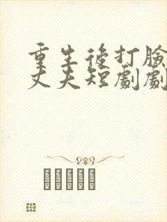 重生后打脸虚伪丈夫短剧剧情