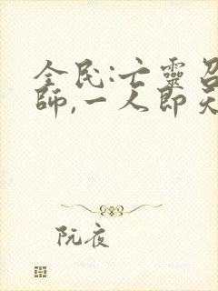 全民:亡灵召唤师,一人即天灾大结局