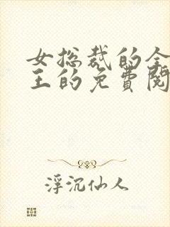 女总裁的全能兵王的免费阅读