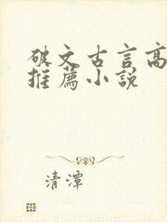 破文古言高质量推荐小说