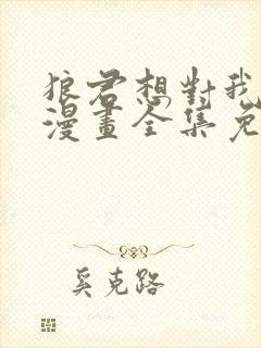 狼君想对我负责漫画全集免费阅读