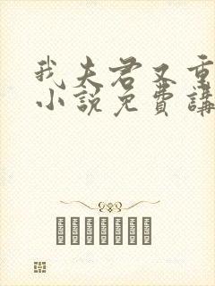 我夫君又重生了小说免费讲述