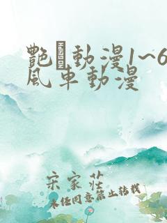 艳鉧动漫1~6风车动漫