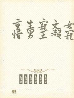 重生宠文女主珍惜男主超宠