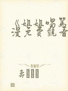 《姐姐喝骂》动漫免费观看