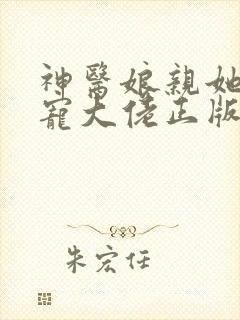 神医娘亲她是团宠大佬正版